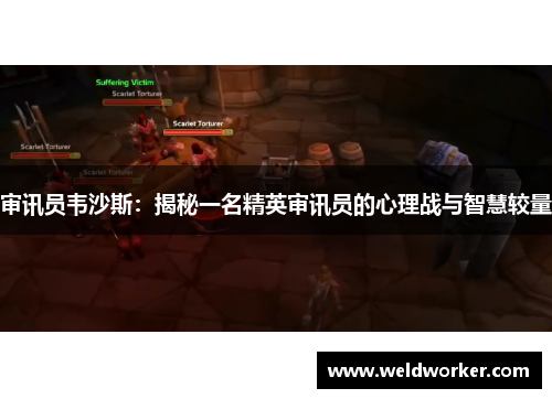 审讯员韦沙斯:揭秘一名精英审讯员的心理战与智慧较量